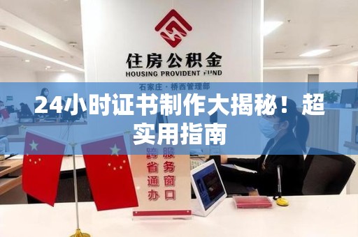 梅列24小时证书制作大揭秘！超实用指南