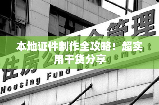 梅列本地证件制作全攻略！超实用干货分享